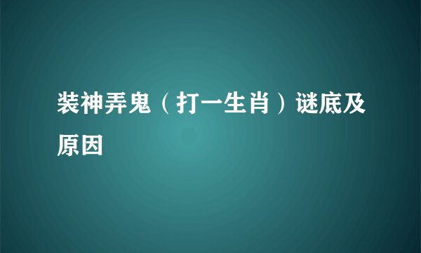装神弄鬼（打一生肖）谜底及原因