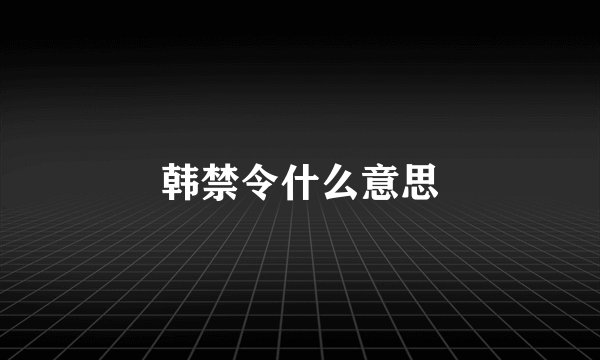 韩禁令什么意思