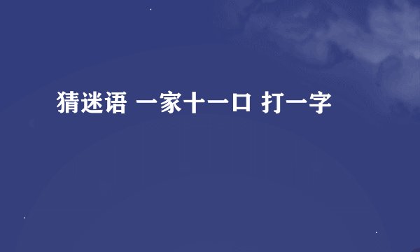 猜迷语 一家十一口 打一字