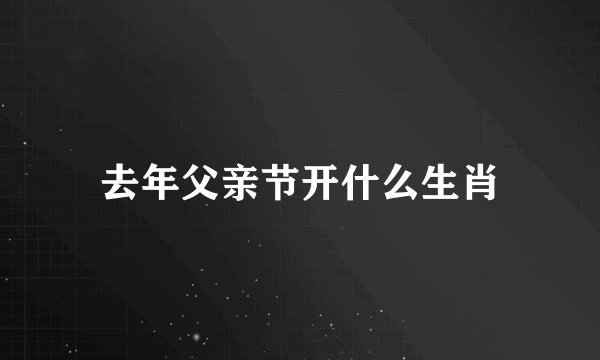 去年父亲节开什么生肖