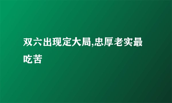 双六出现定大局,忠厚老实最吃苦