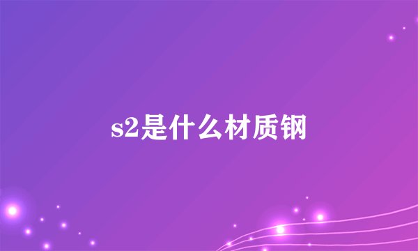 s2是什么材质钢
