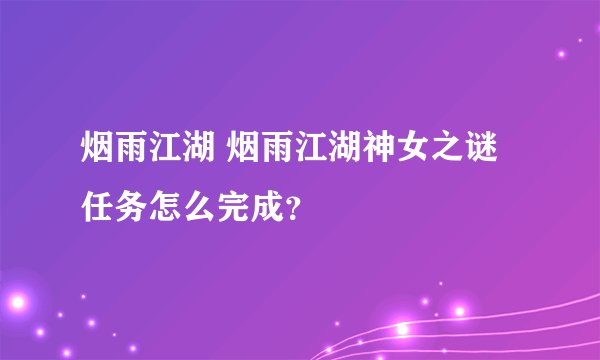烟雨江湖 烟雨江湖神女之谜任务怎么完成？