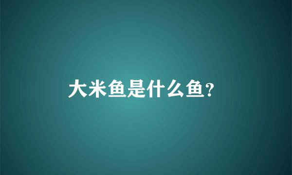 大米鱼是什么鱼？