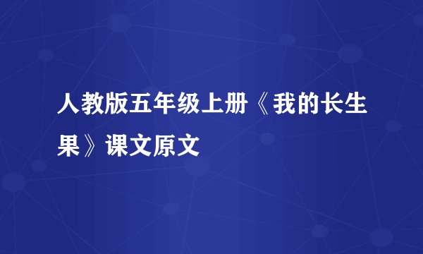 人教版五年级上册《我的长生果》课文原文