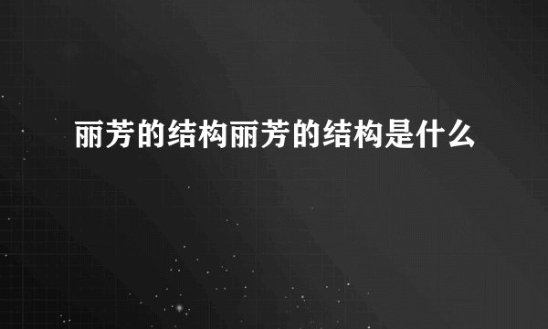 丽芳的结构丽芳的结构是什么
