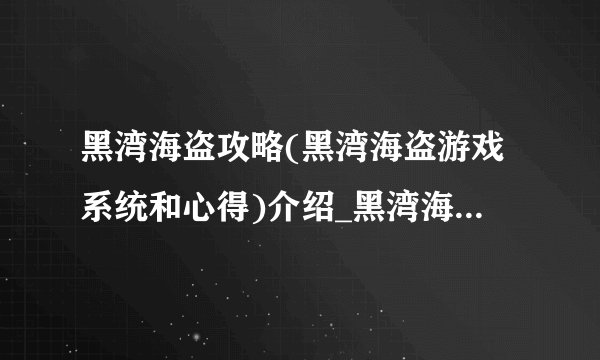 黑湾海盗攻略(黑湾海盗游戏系统和心得)介绍_黑湾海盗攻略(黑湾海盗游戏系统和心得)是什么