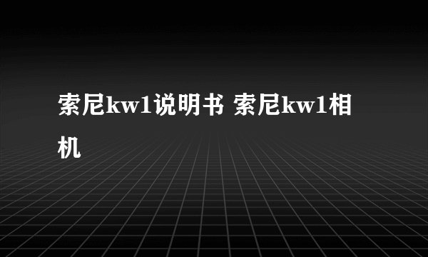 索尼kw1说明书 索尼kw1相机