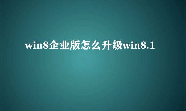 win8企业版怎么升级win8.1