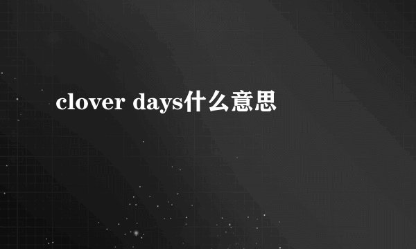 clover days什么意思