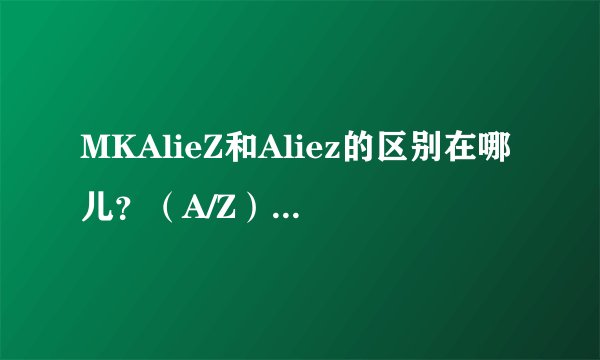 MKAlieZ和Aliez的区别在哪儿?(A/Z)核爆神曲和ED