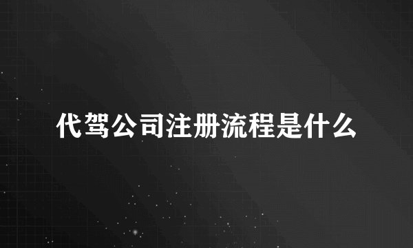 代驾公司注册流程是什么