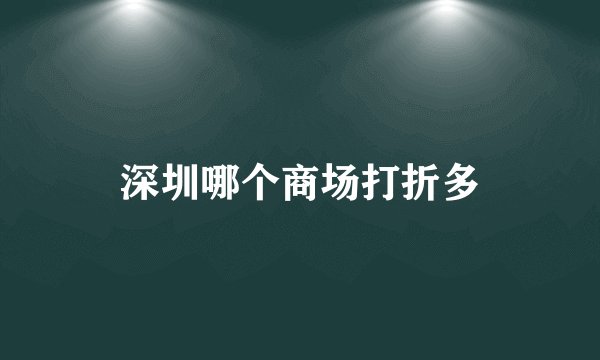 深圳哪个商场打折多