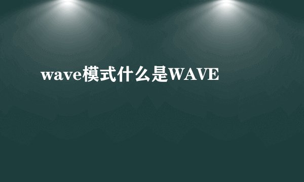 wave模式什么是WAVE