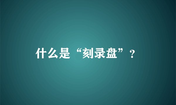 什么是“刻录盘”？