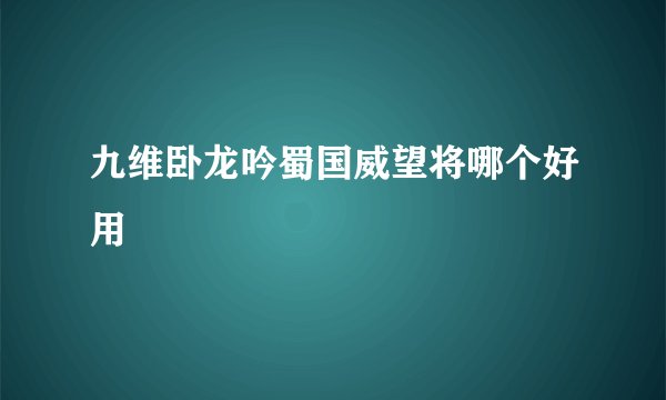 九维卧龙吟蜀国威望将哪个好用