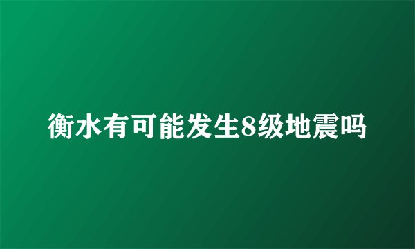 衡水有可能发生8级地震吗