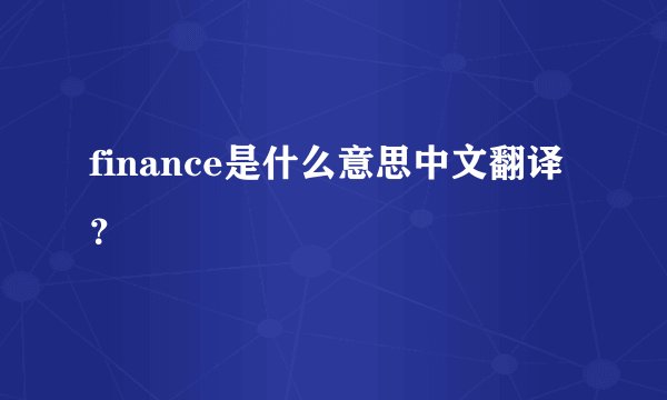 finance是什么意思中文翻译？