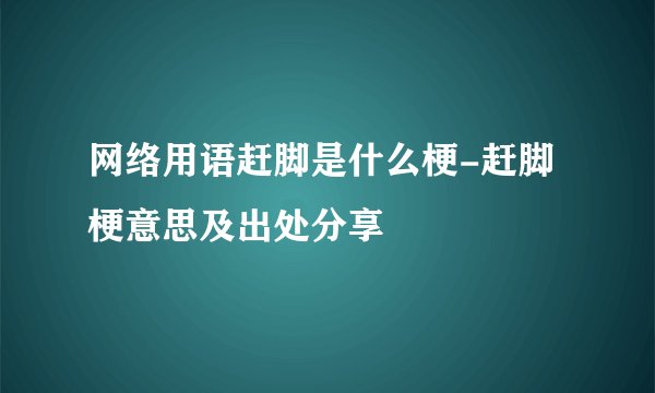 网络用语赶脚是什么梗-赶脚梗意思及出处分享