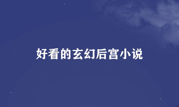 好看的玄幻后宫小说