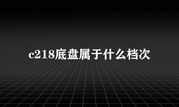 c218底盘属于什么档次