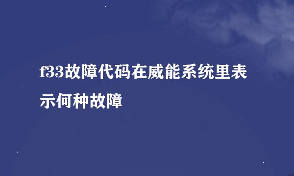 f33故障代码在威能系统里表示何种故障