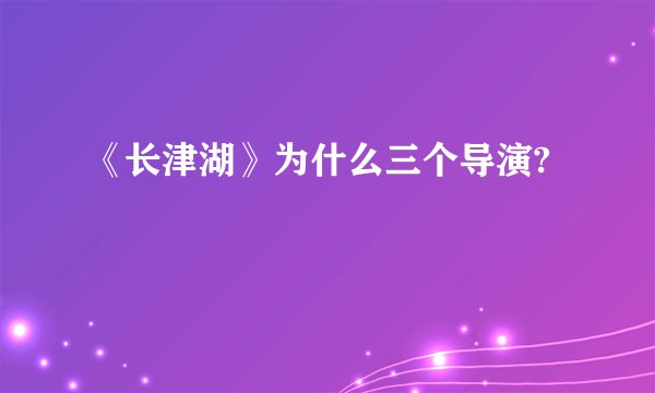 《长津湖》为什么三个导演?