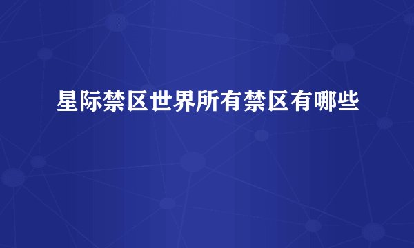 星际禁区世界所有禁区有哪些