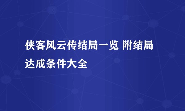侠客风云传结局一览 附结局达成条件大全