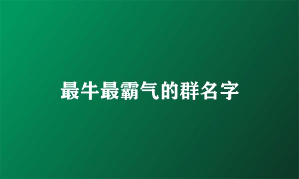最牛最霸气的群名字