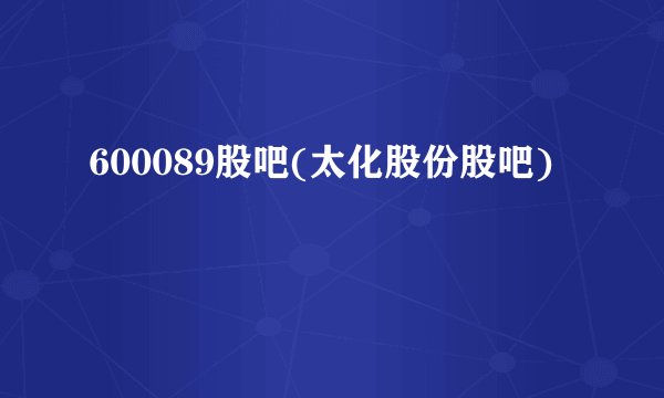 600089股吧(太化股份股吧)