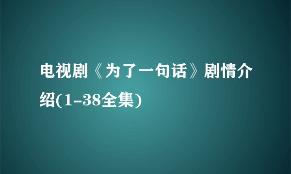 电视剧《为了一句话》剧情介绍(1-38全集)
