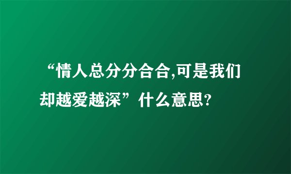 “情人总分分合合,可是我们却越爱越深”什么意思?