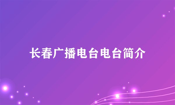 长春广播电台电台简介