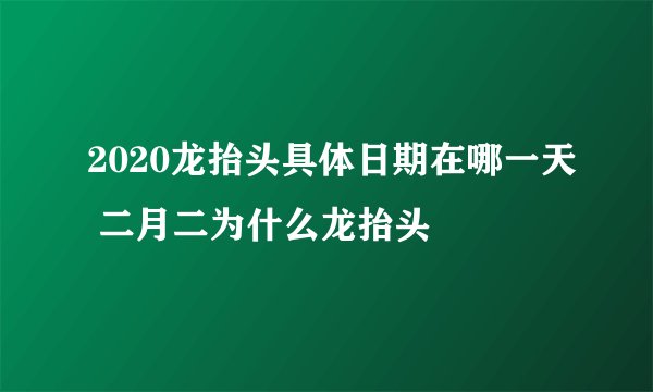 2020龙抬头具体日期在哪一天 二月二为什么龙抬头