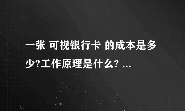 一张 可视银行卡 的成本是多少?工作原理是什么? - 知乎
