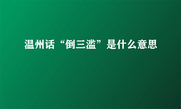 温州话“倒三滥”是什么意思