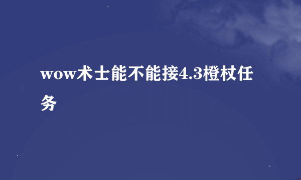 wow术士能不能接4.3橙杖任务