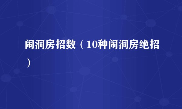 闹洞房招数(10种闹洞房绝招)
