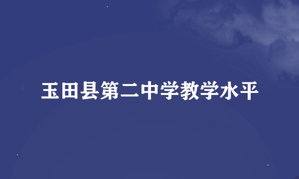 玉田县第二中学教学水平