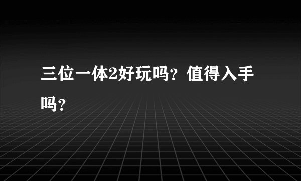 三位一体2好玩吗？值得入手吗？
