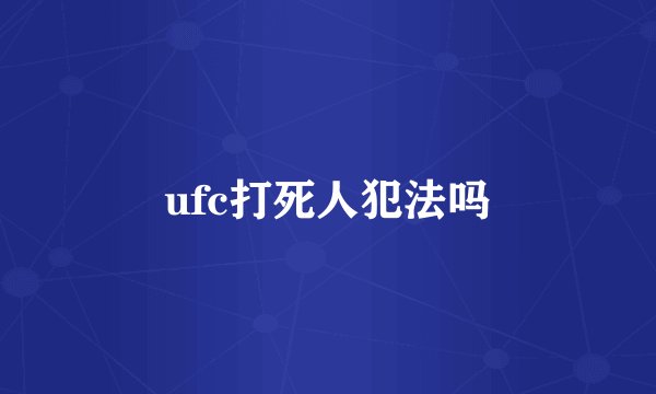 ufc打死人犯法吗