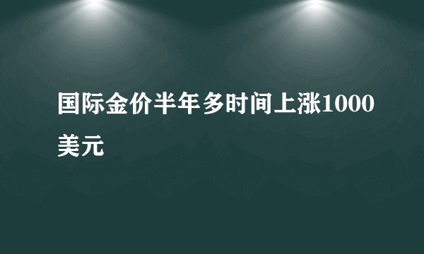 国际金价半年多时间上涨1000美元