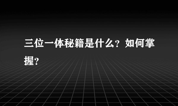 三位一体秘籍是什么？如何掌握？
