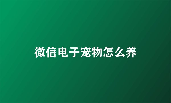 微信电子宠物怎么养