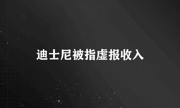 迪士尼被指虚报收入