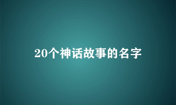 20个神话故事的名字