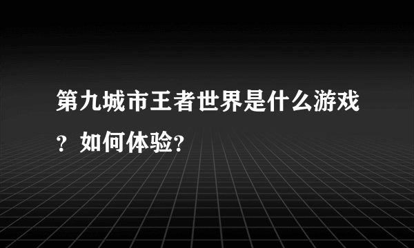 第九城市王者世界是什么游戏？如何体验？