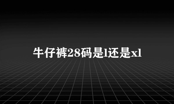 牛仔裤28码是l还是xl