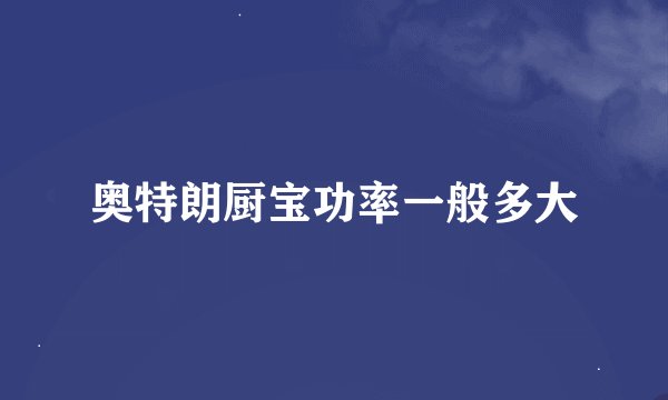 奥特朗厨宝功率一般多大